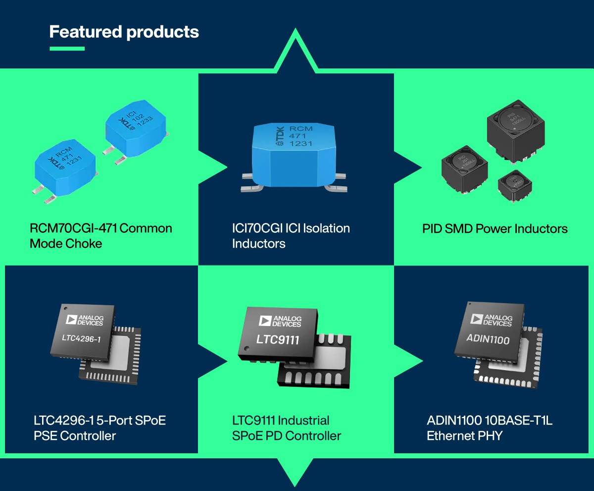 Featured products: RCM70CGI-471 Common Mode Choke, ICI70CGI ICI Isolation Inductors, PID SMD Power Inductors, LTC4296-15-PortSPoE PSE Controller, LTC9111 Industrial SPoE PD Controller, ADIN1100 10BASE-T1L Ethernet PHY